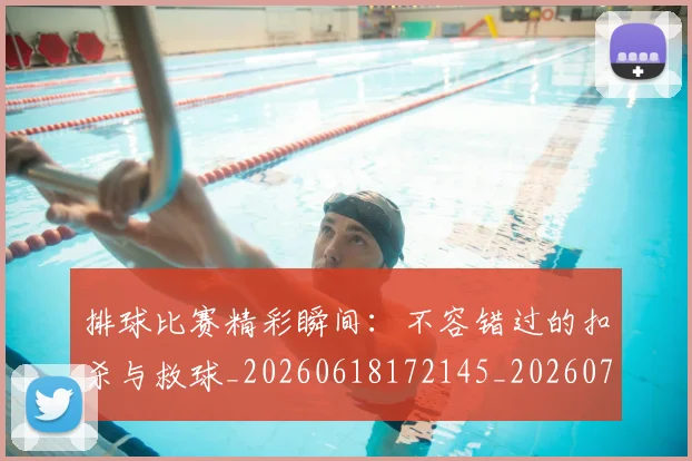 排球比赛精彩瞬间：不容错过的扣杀与救球_20260618172145_20260723183455