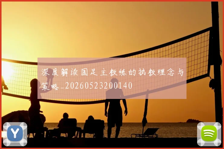深度解读国足主教练的执教理念与策略_20260523200140