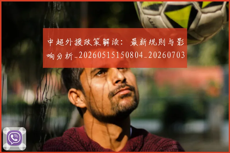 中超外援政策解读：最新规则与影响分析_20260515150804_20260703204306_20260716185702