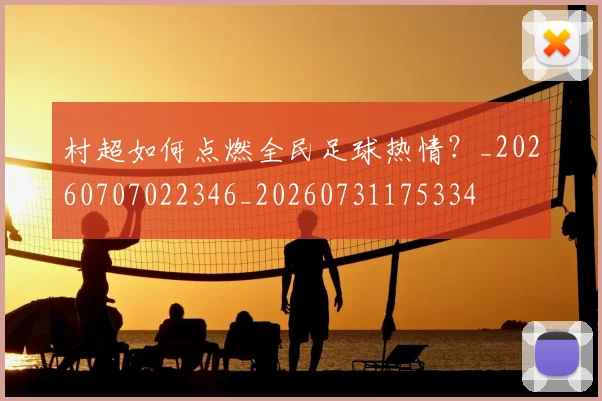 村超如何点燃全民足球热情？_20260707022346_20260731175334