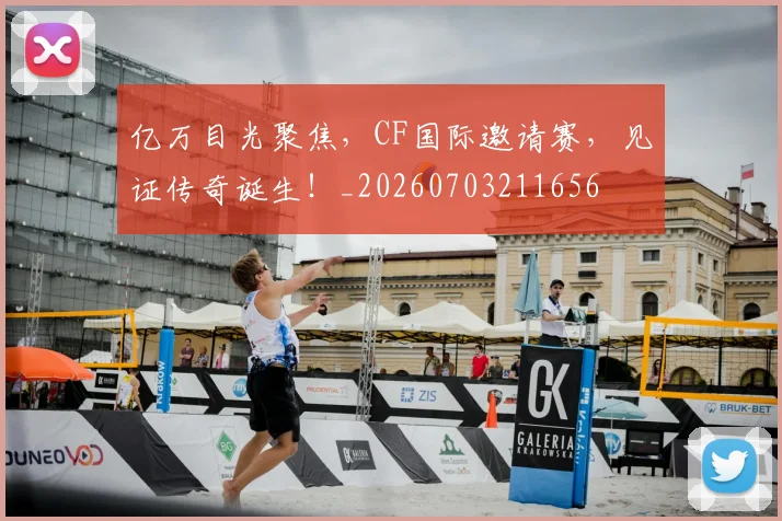 亿万目光聚焦,CF国际邀请赛,见证传奇诞生!_20260703211656