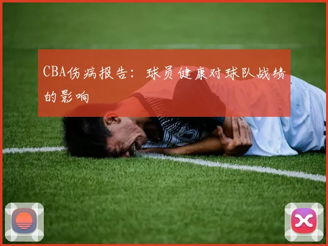 CBA伤病报告:球员健康对球队战绩的影响