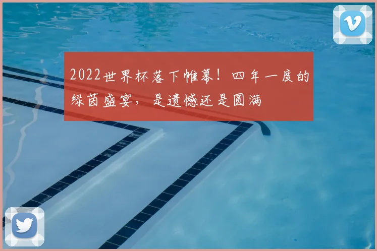 2022世界杯落下帷幕！四年一度的绿茵盛宴，是遗憾还是圆满