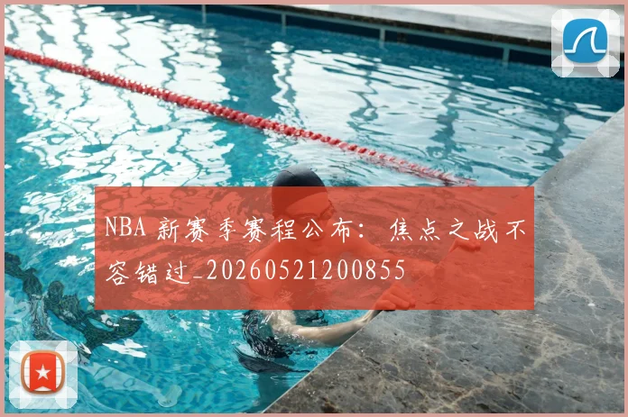 NBA 新赛季赛程公布：焦点之战不容错过_20260521200855
