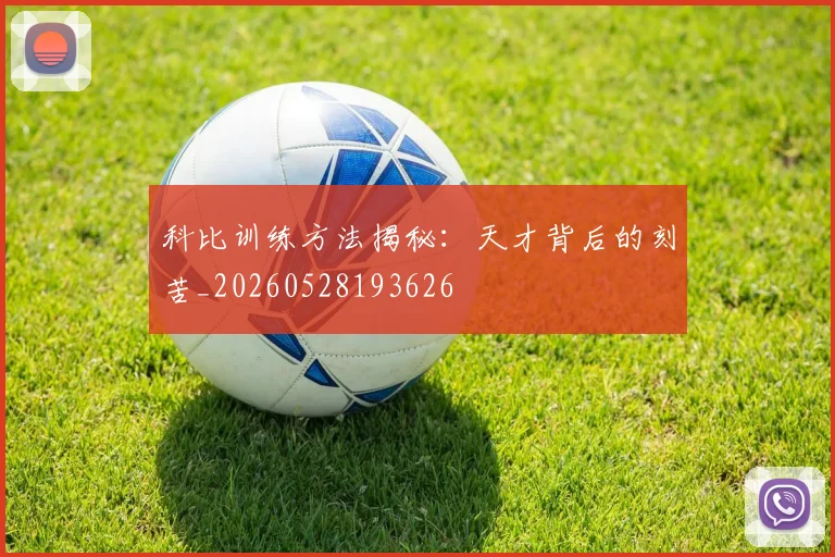 科比训练方法揭秘:天才背后的刻苦_20260528193626