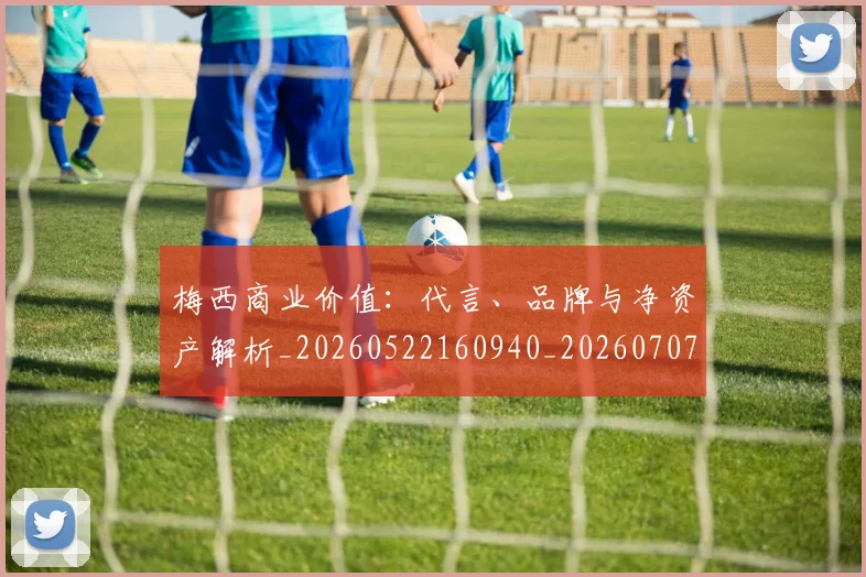 梅西商业价值:代言、品牌与净资产解析_20260522160940_20260707023016